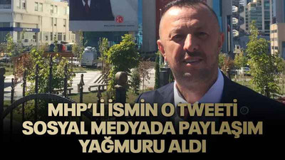 MHP’li ismin o tweeti sosyal medyada paylaşım yağmuru aldı